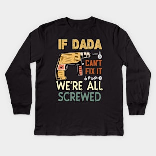 if dada cant fix it we are all screwed.fathers day gift Kids Long Sleeve T-Shirt